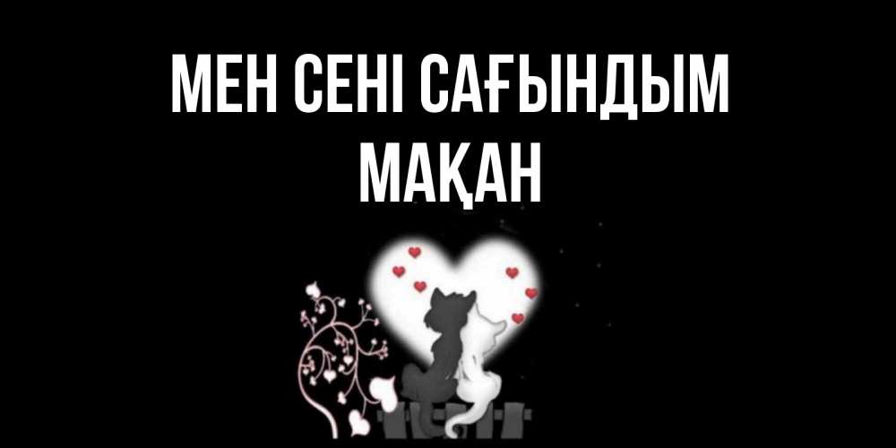 Күн сайын ашық хат с именем, Мақан Мен сені сағындым коты Онлайн тегін жүктеп алу тілектері бар керемет карта 