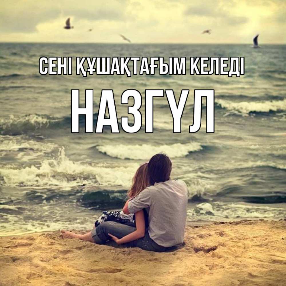 Күн сайын ашық хат с именем, НАЗГҮЛ сені құшақтағым келеді возлюбленные на песочке Онлайн тегін жүктеп алу тілектері бар керемет карта 