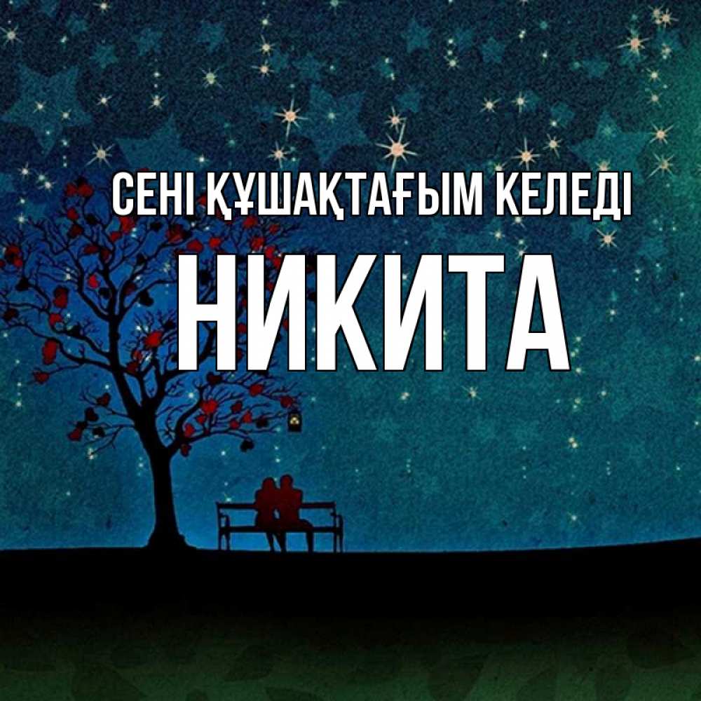 Күн сайын ашық хат с именем, Никита сені құшақтағым келеді много звезд Онлайн тегін жүктеп алу тілектері бар керемет карта 