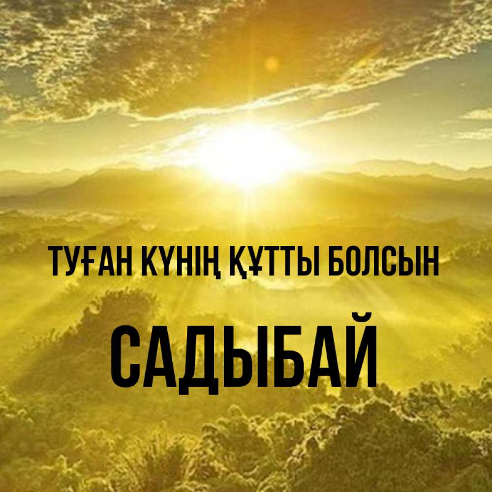 Күн сайын ашық хат с именем, САДЫБАЙ Туған күнің құтты болсын леса и небо в желтом Онлайн тегін жүктеп алу тілектері бар керемет карта 