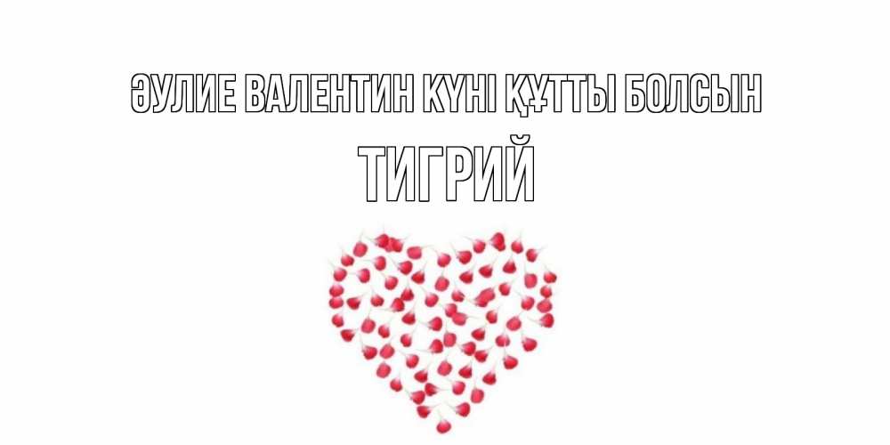 Күн сайын ашық хат с именем, Тигрий Әулие Валентин күні құтты болсын сердечко для любимой Онлайн тегін жүктеп алу тілектері бар керемет карта 