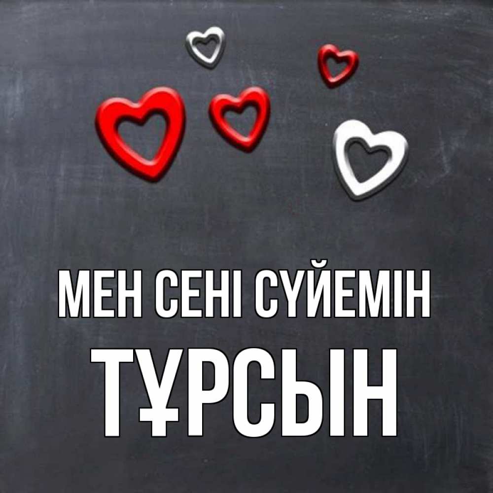 Күн сайын ашық хат с именем, ТҰРСЫН Мен сені сүйемін сердечки белые и красные Онлайн тегін жүктеп алу тілектері бар керемет карта 