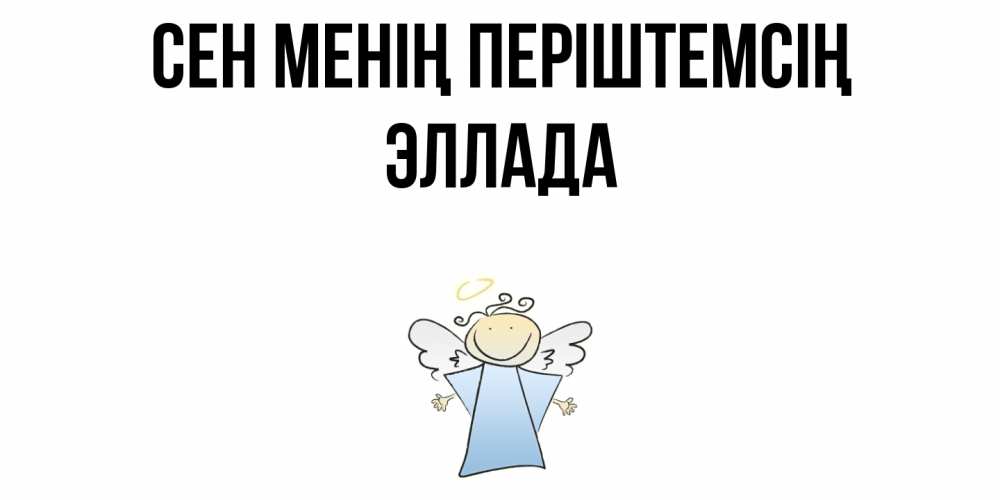 Күн сайын ашық хат с именем, Эллада Сен менің періштемсің ангел Онлайн тегін жүктеп алу тілектері бар керемет карта 