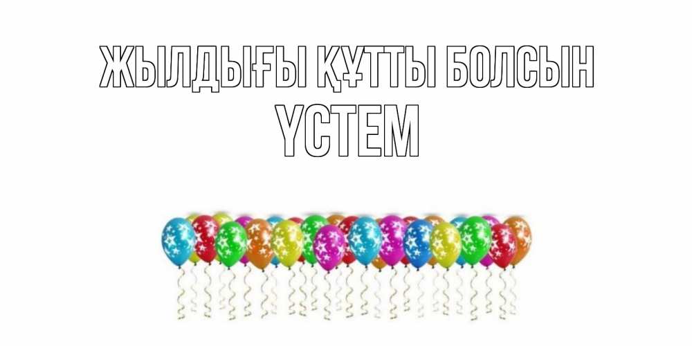 Күн сайын ашық хат с именем, ҮСТЕМ Жылдығы құтты болсын Воздушные шары, звезды Онлайн тегін жүктеп алу тілектері бар керемет карта 