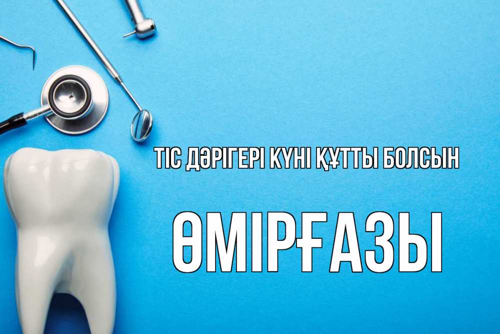 Күн сайын ашық хат с именем, ӨМІРҒАЗЫ Тіс дәрігері күні құтты болсын с днем стоматолога Онлайн тегін жүктеп алу тілектері бар керемет карта 