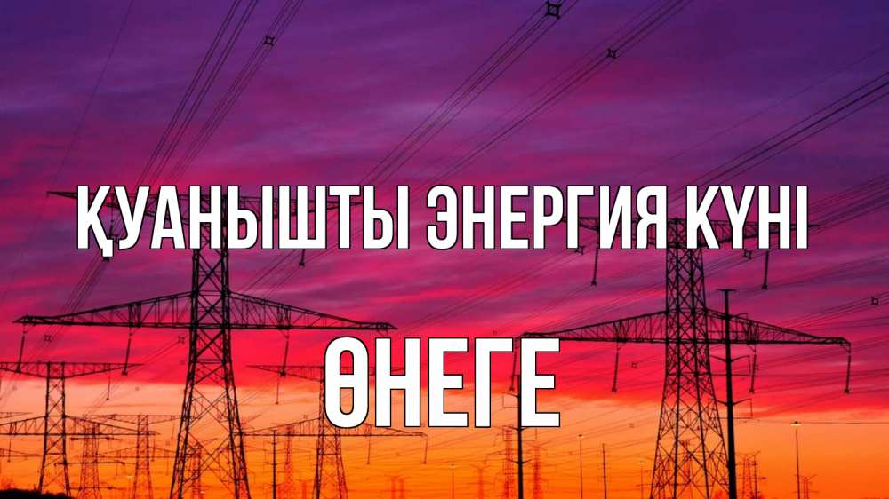 Күн сайын ашық хат с именем, ӨНЕГЕ Қуанышты энергия күні энергия электричество закат Онлайн тегін жүктеп алу тілектері бар керемет карта 