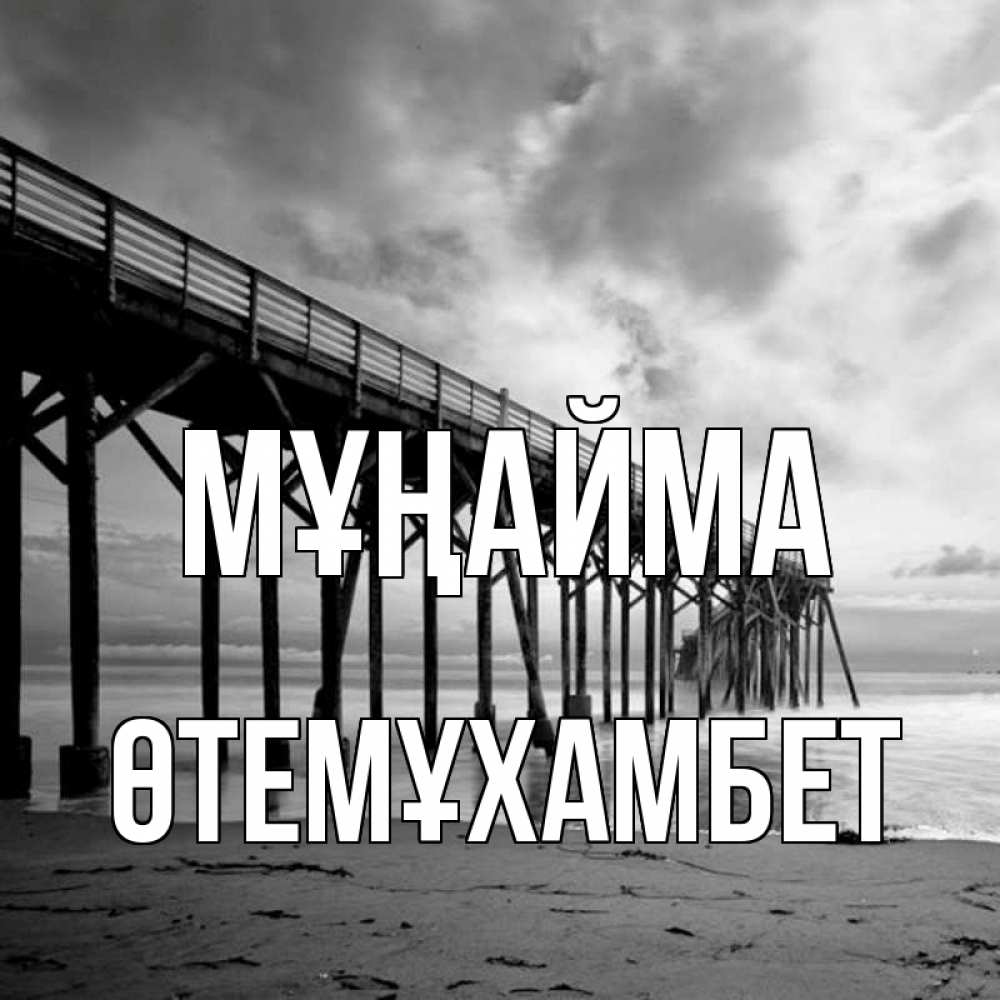 Күн сайын ашық хат с именем, ӨТЕМҰХАМБЕТ Мұңайма вода и пляж под мостом Онлайн тегін жүктеп алу тілектері бар керемет карта 
