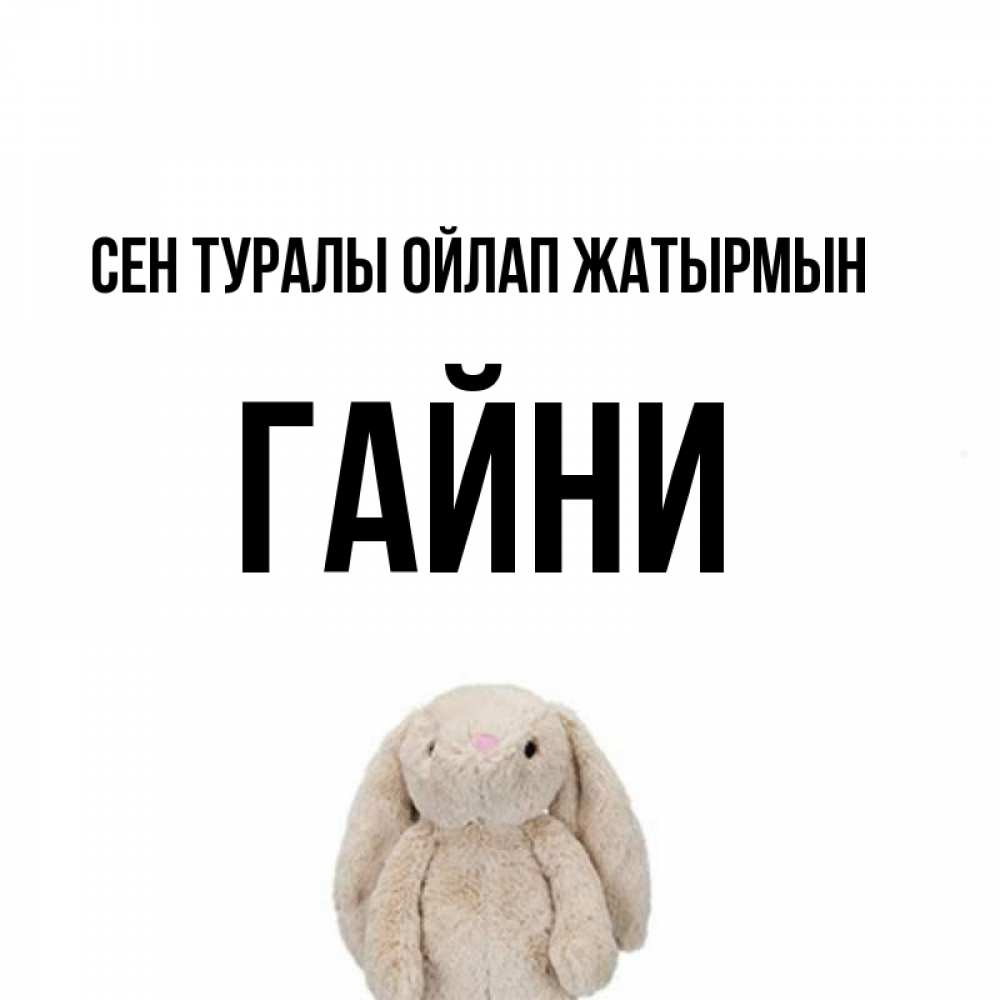 Күн сайын ашық хат с именем, ГАЙНИ Сен туралы ойлап жатырмын открытки с текстами и подписями Онлайн тегін жүктеп алу тілектері бар керемет карта 