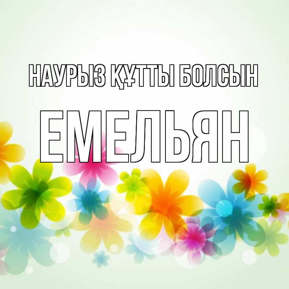 Күн сайын ашық хат с именем, Емельян Наурыз құтты болсын цветы Онлайн тегін жүктеп алу тілектері бар керемет карта 