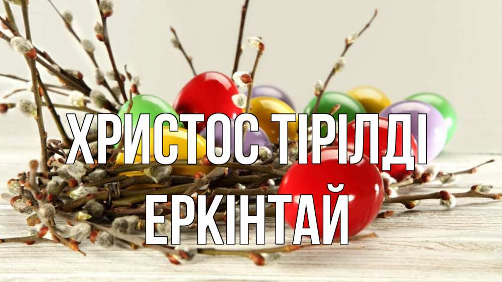 Күн сайын ашық хат с именем, Еркінтай Христос тірілді пасха Онлайн тегін жүктеп алу тілектері бар керемет карта 