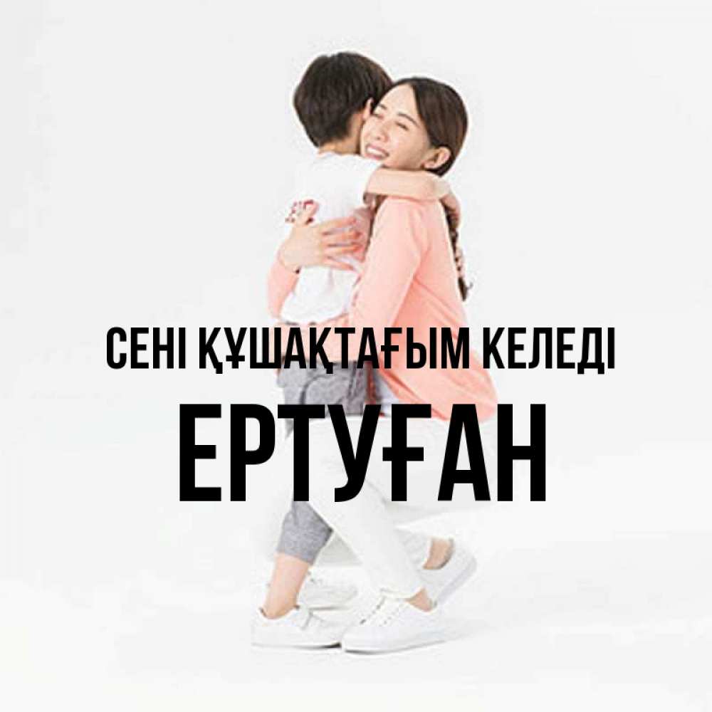 Күн сайын ашық хат с именем, Ертуған сені құшақтағым келеді соскучилась по сыну Онлайн тегін жүктеп алу тілектері бар керемет карта 