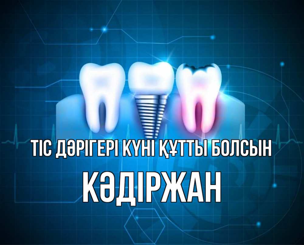 Күн сайын ашық хат с именем, Кәдіржан Тіс дәрігері күні құтты болсын с днем стоматолога Онлайн тегін жүктеп алу тілектері бар керемет карта 