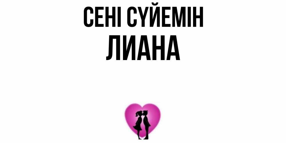Күн сайын ашық хат с именем, Лиана Сені сүйемін поцелуй Онлайн тегін жүктеп алу тілектері бар керемет карта 