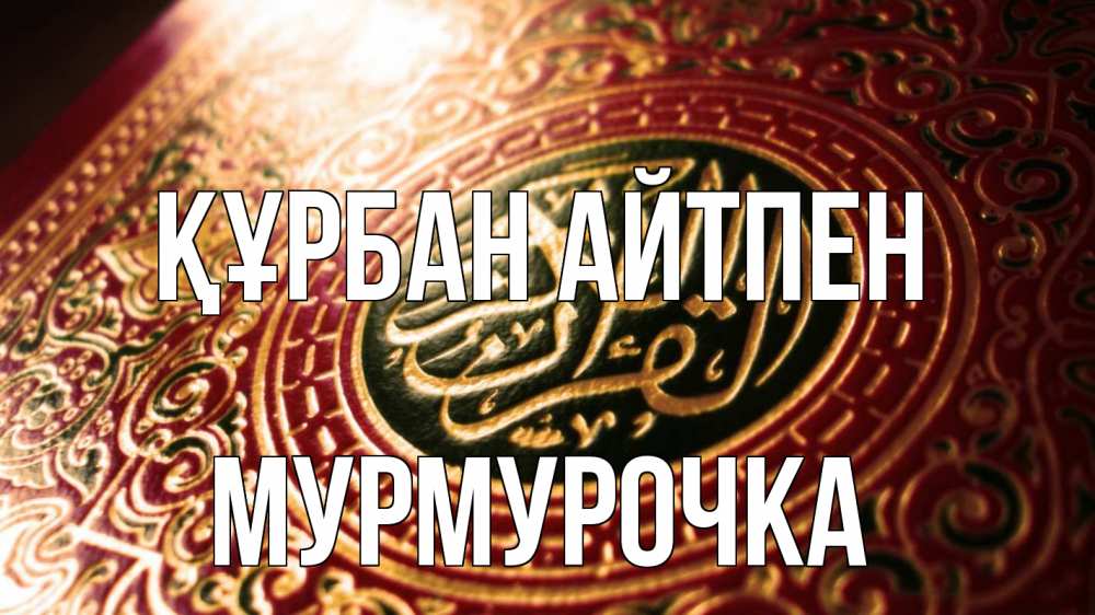 Күн сайын ашық хат с именем, Мурмурочка Құрбан айтпен арабские символы Онлайн тегін жүктеп алу тілектері бар керемет карта 