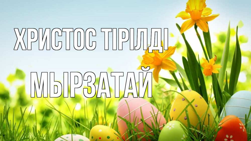 Күн сайын ашық хат с именем, Мырзатай Христос тірілді пасха Онлайн тегін жүктеп алу тілектері бар керемет карта 