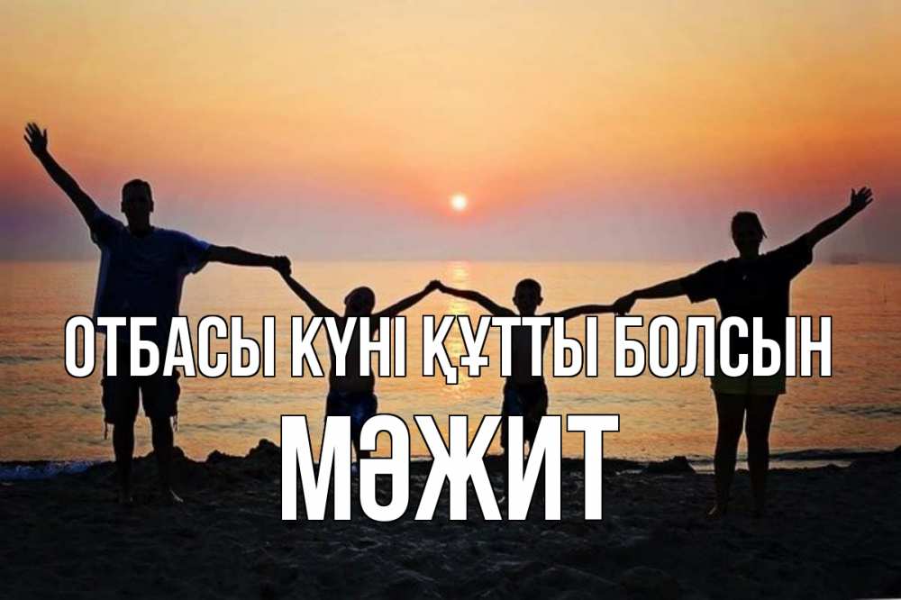 Күн сайын ашық хат с именем, МӘЖИТ отбасы күні құтты болсын мама, папа, дети, дочка,сын, море, пляж, закат Онлайн тегін жүктеп алу тілектері бар керемет карта 