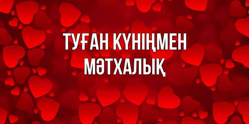 Күн сайын ашық хат с именем, МӘТХАЛЫҚ Туған күніңмен прекрасные сердечки на открытке с красным фоном Онлайн тегін жүктеп алу тілектері бар керемет карта 