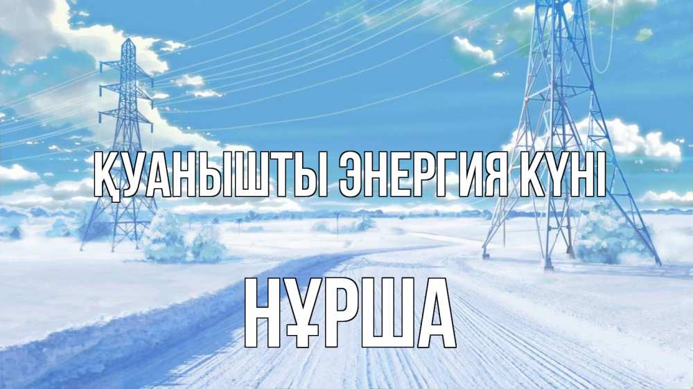 Күн сайын ашық хат с именем, НҰРША Қуанышты энергия күні Лэп зима снег Онлайн тегін жүктеп алу тілектері бар керемет карта 