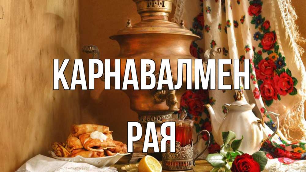 Күн сайын ашық хат с именем, Рая Карнавалмен масленица Онлайн тегін жүктеп алу тілектері бар керемет карта 