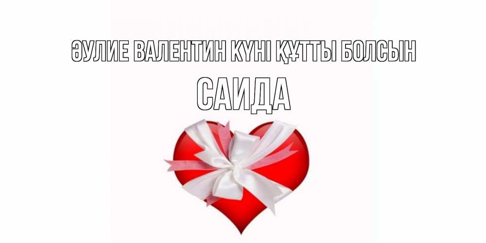Күн сайын ашық хат с именем, Саида Әулие Валентин күні құтты болсын сердечко на 14 февраля  для моей девушки подписать именем Онлайн тегін жүктеп алу тілектері бар керемет карта 