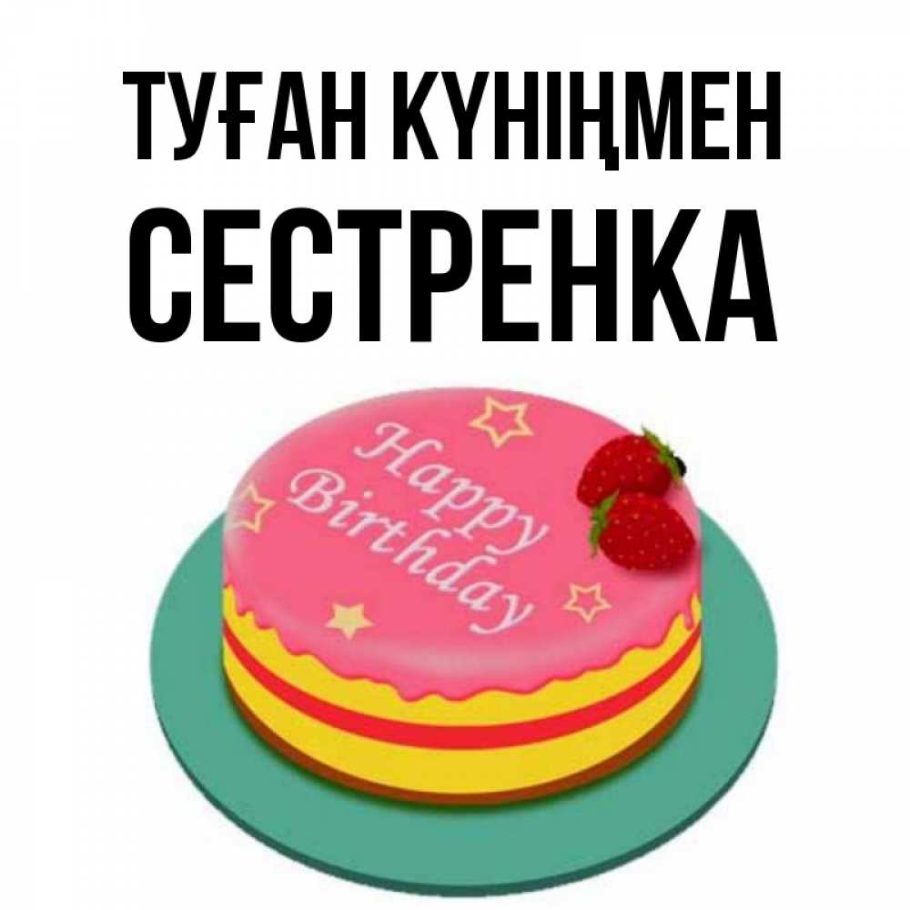 Күн сайын ашық хат с именем, Сестренка Туған күніңмен торт, клубника, днюха Онлайн тегін жүктеп алу тілектері бар керемет карта 