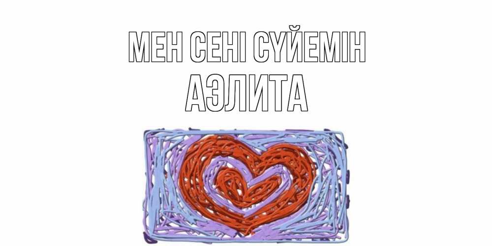 Күн сайын ашық хат с именем, Аэлита Мен сені сүйемін сердце Онлайн тегін жүктеп алу тілектері бар керемет карта 