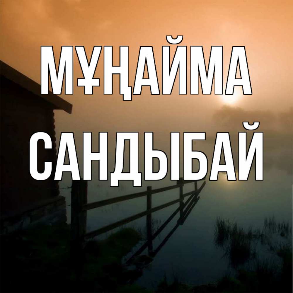 Күн сайын ашық хат с именем, САНДЫБАЙ Мұңайма дом у озера Онлайн тегін жүктеп алу тілектері бар керемет карта 