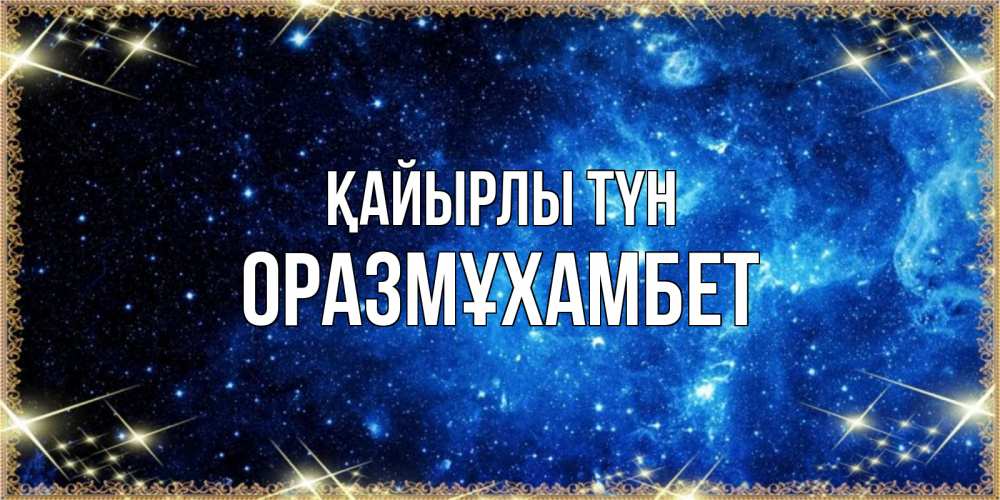 Күн сайын ашық хат с именем, ОРАЗМҰХАМБЕТ Қайырлы түн ночь пришла и желает сна Онлайн тегін жүктеп алу тілектері бар керемет карта 