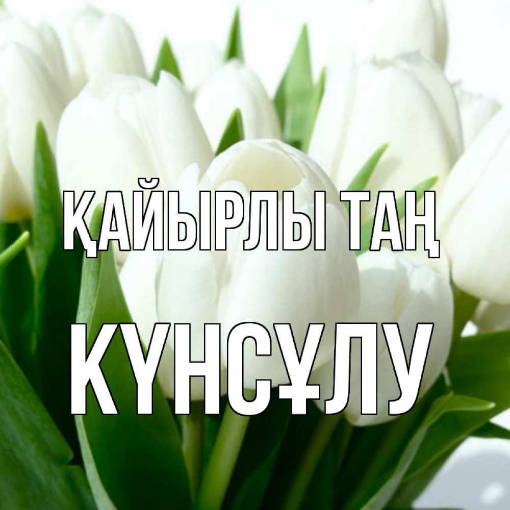 Күн сайын ашық хат с именем, КҮНСҰЛУ Қайырлы таң открытки на каждый день по именам Онлайн тегін жүктеп алу тілектері бар керемет карта 