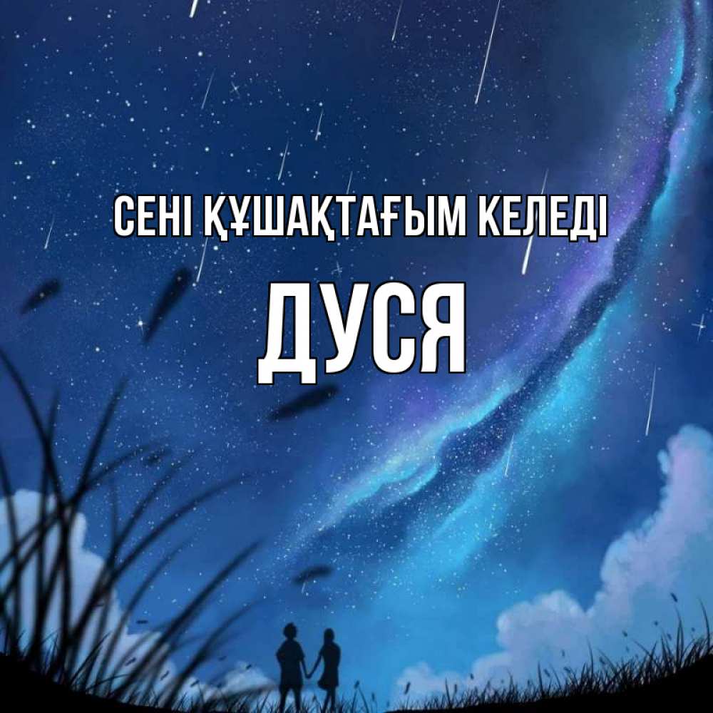 Күн сайын ашық хат с именем, Дуся сені құшақтағым келеді камыши Онлайн тегін жүктеп алу тілектері бар керемет карта 