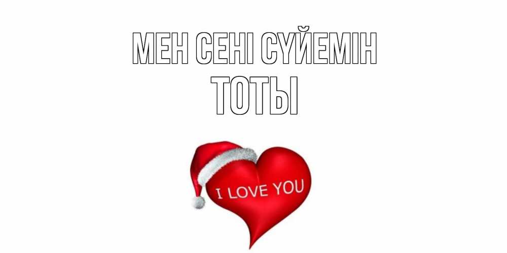 Күн сайын ашық хат с именем, ТОТЫ Мен сені сүйемін сердце, новый год Онлайн тегін жүктеп алу тілектері бар керемет карта 