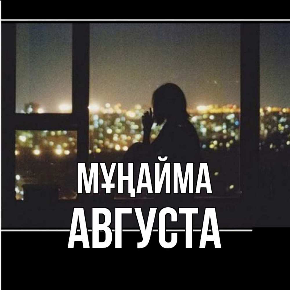 Күн сайын ашық хат с именем, Августа Мұңайма смотрит на ночной город Онлайн тегін жүктеп алу тілектері бар керемет карта 