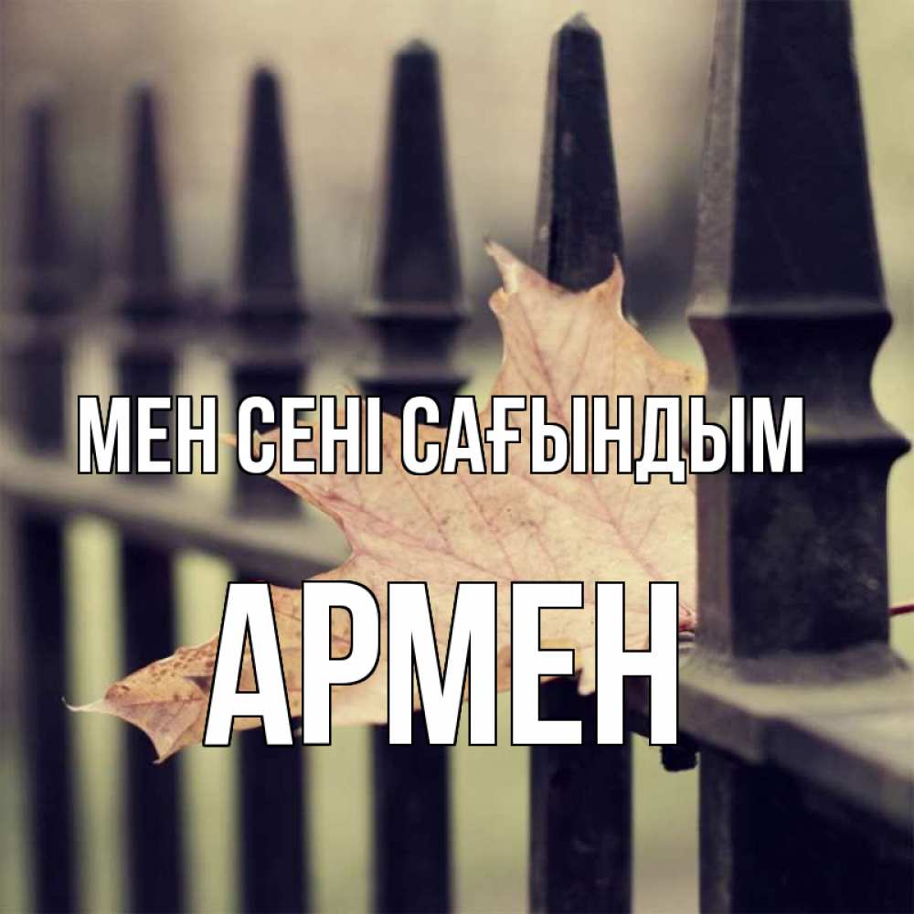 Күн сайын ашық хат с именем, Армен Мен сені сағындым очень скучно Онлайн тегін жүктеп алу тілектері бар керемет карта 