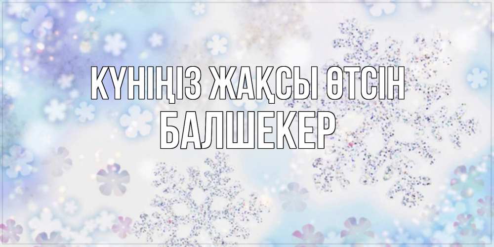 Күн сайын ашық хат с именем, БАЛШЕКЕР Күніңіз жақсы өтсін снежинки с пожеланиями удачного дня Онлайн тегін жүктеп алу тілектері бар керемет карта 