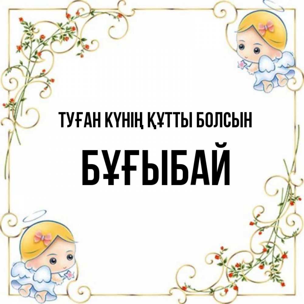 Күн сайын ашық хат с именем, Бұғыбай Туған күнің құтты болсын девочки ангелы Онлайн тегін жүктеп алу тілектері бар керемет карта 