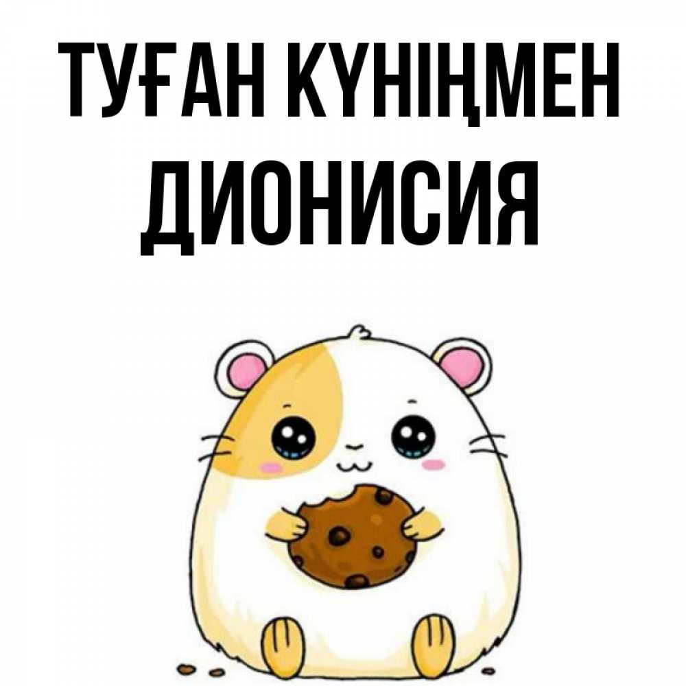 Күн сайын ашық хат с именем, Дионисия Туған күніңмен с днюхой Онлайн тегін жүктеп алу тілектері бар керемет карта 
