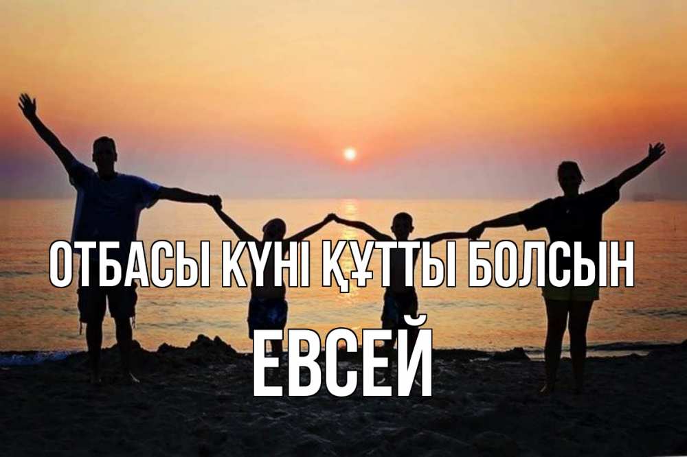 Күн сайын ашық хат с именем, Евсей отбасы күні құтты болсын мама, папа, дети, дочка,сын, море, пляж, закат Онлайн тегін жүктеп алу тілектері бар керемет карта 