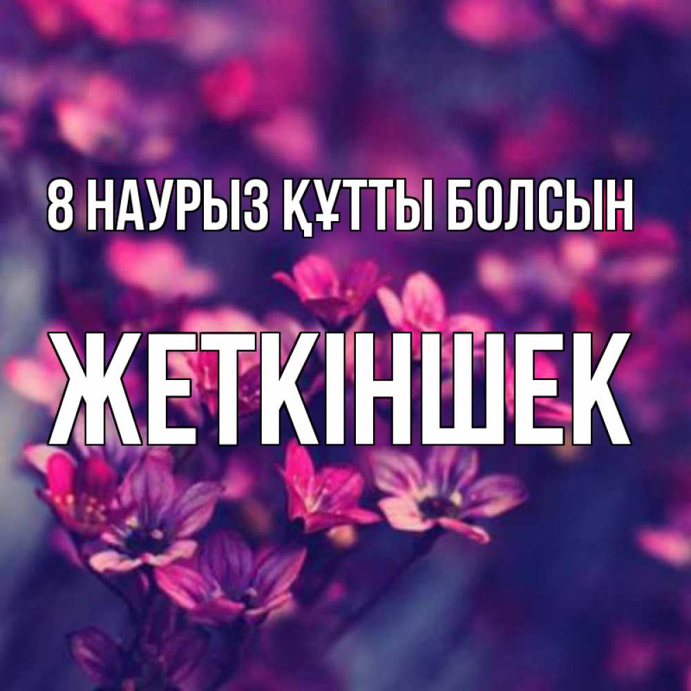 Күн сайын ашық хат с именем, Жеткіншек 8 наурыз құтты болсын небольшие цветы 1 Онлайн тегін жүктеп алу тілектері бар керемет карта 