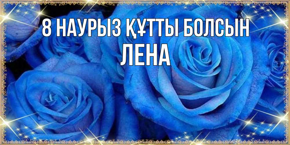 Күн сайын ашық хат с именем, Лена 8 наурыз құтты болсын как поздравить женщину на 8 марта. Конечно же нужно подарить ей открытку с нашего сайта Онлайн тегін жүктеп алу тілектері бар керемет карта 