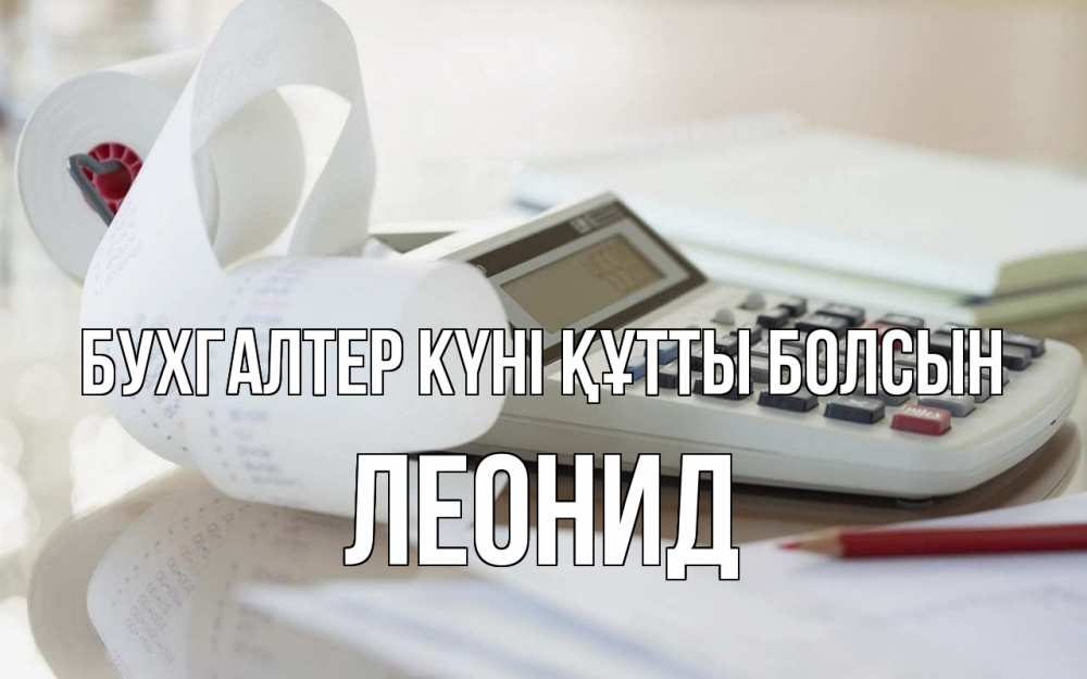 Күн сайын ашық хат с именем, Леонид бухгалтер күні құтты болсын калькулятор Онлайн тегін жүктеп алу тілектері бар керемет карта 