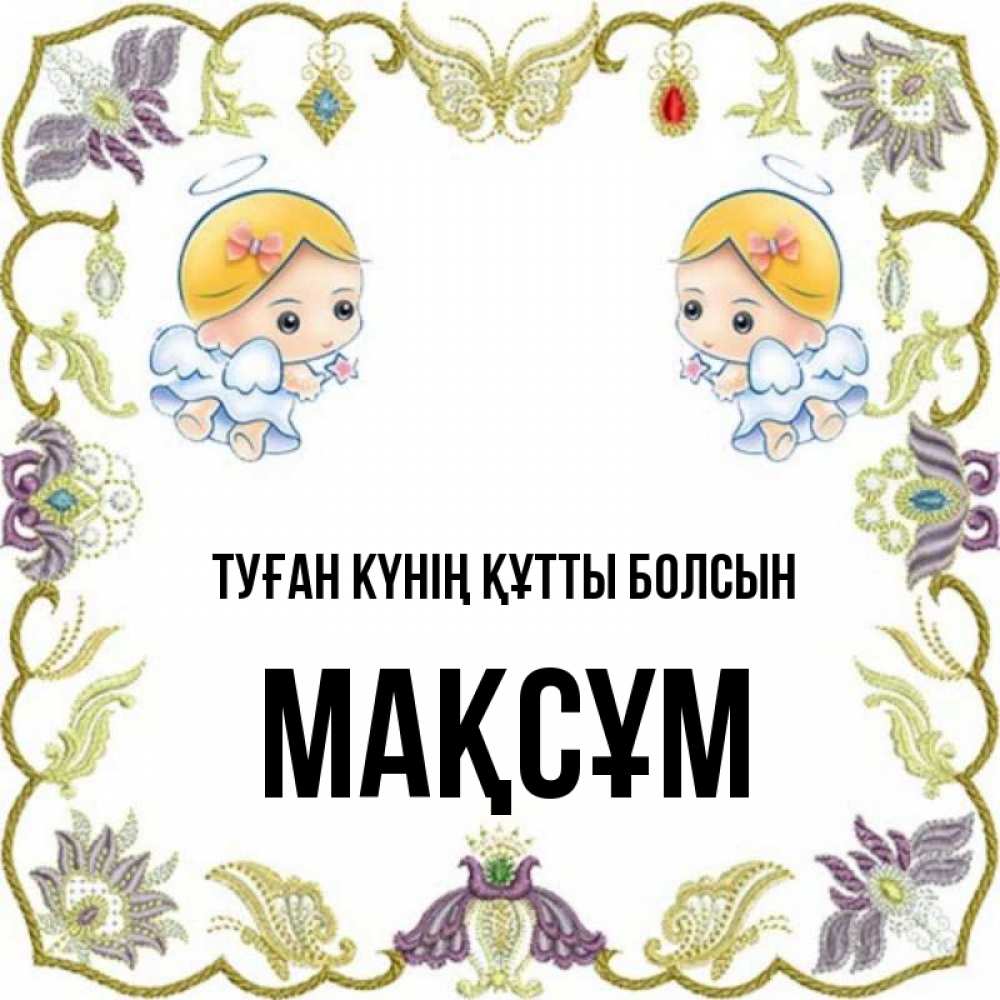 Күн сайын ашық хат с именем, МАҚСҰМ Туған күнің құтты болсын маленькие ангелы с крылышками Онлайн тегін жүктеп алу тілектері бар керемет карта 