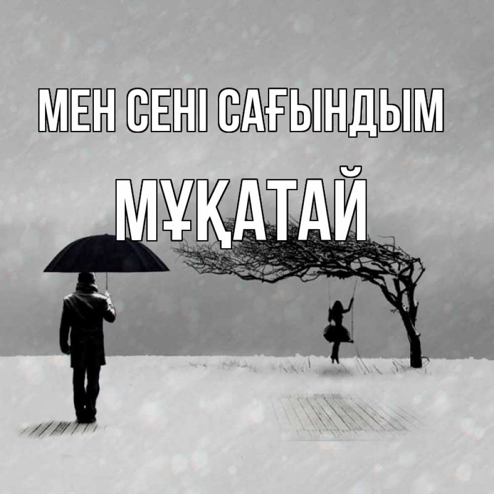 Күн сайын ашық хат с именем, Мұқатай Мен сені сағындым мужчина с зонтом Онлайн тегін жүктеп алу тілектері бар керемет карта 