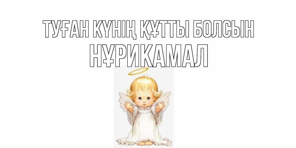 Күн сайын ашық хат с именем, НҰРИКАМАЛ Туған күнің құтты болсын ангелочек, нимб Онлайн тегін жүктеп алу тілектері бар керемет карта 
