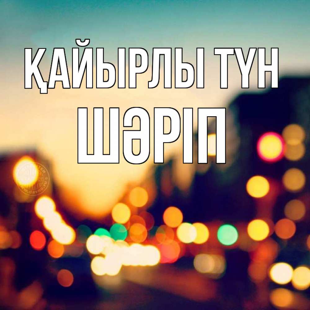 Күн сайын ашық хат с именем, ШӘРІП Қайырлы түн город Онлайн тегін жүктеп алу тілектері бар керемет карта 