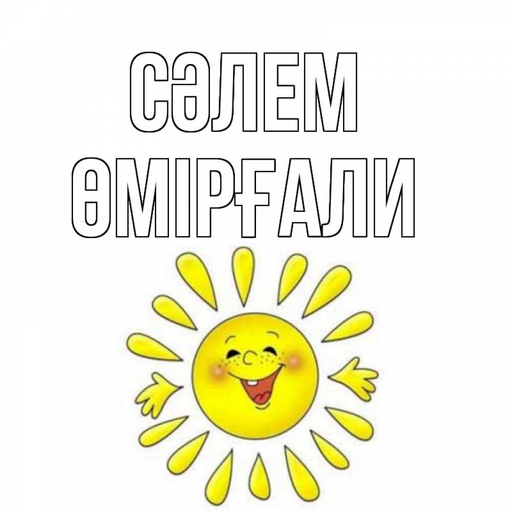 Күн сайын ашық хат с именем, ӨМІРҒАЛИ Сәлем солнце Онлайн тегін жүктеп алу тілектері бар керемет карта 