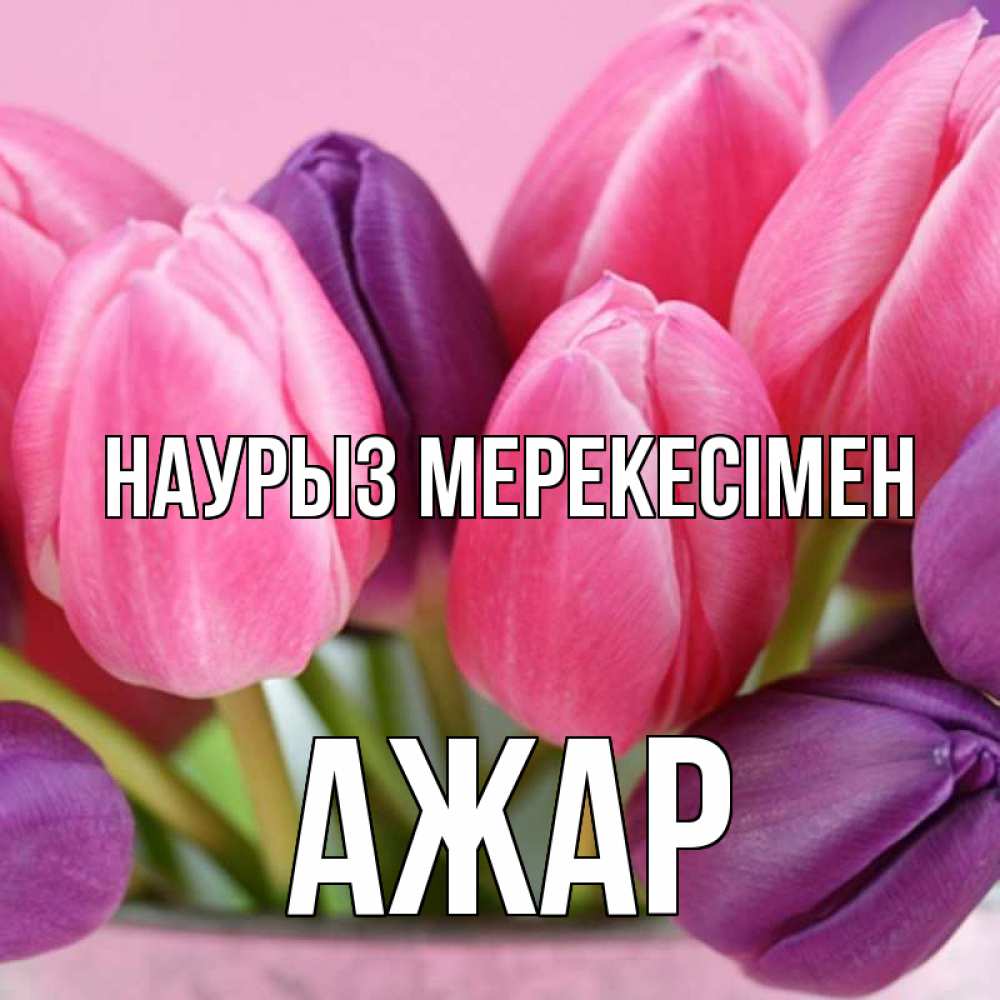 Күн сайын ашық хат с именем, АЖАР Наурыз мерекесімен маме 1 Онлайн тегін жүктеп алу тілектері бар керемет карта 