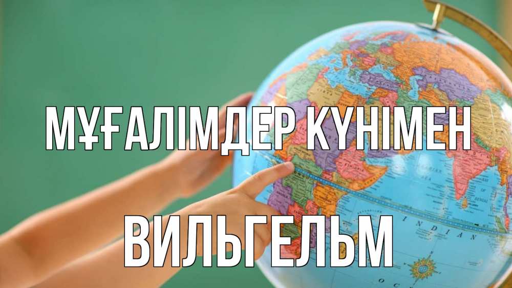 Күн сайын ашық хат с именем, Вильгельм Мұғалімдер күнімен с днем учителя Онлайн тегін жүктеп алу тілектері бар керемет карта 