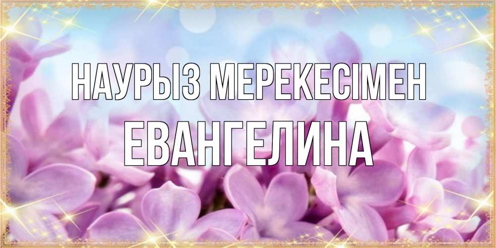 Күн сайын ашық хат с именем, Евангелина Наурыз мерекесімен открытка на международный женский день с цветами Онлайн тегін жүктеп алу тілектері бар керемет карта 