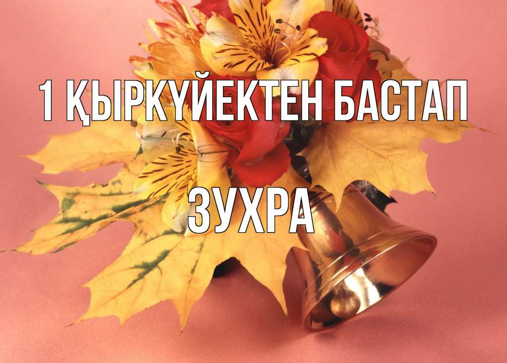 Күн сайын ашық хат с именем, Зухра 1 қыркүйектен бастап колокольчик, желтые листья Онлайн тегін жүктеп алу тілектері бар керемет карта 