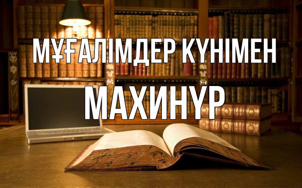 Күн сайын ашық хат с именем, МАХИНҮР Мұғалімдер күнімен с днем учителя Онлайн тегін жүктеп алу тілектері бар керемет карта 